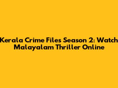 Kerala Crime Files Season 2: Watch Malayalam Thriller Online