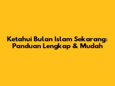 Ketahui Bulan Islam Sekarang: Panduan Lengkap & Mudah