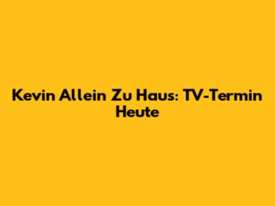 Kevin Allein Zu Haus: TV-Termin Heute