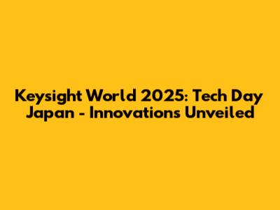 Keysight World 2025: Tech Day Japan - Innovations Unveiled