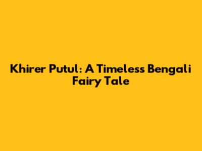 Khirer Putul: A Timeless Bengali Fairy Tale