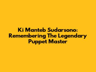 Ki Manteb Sudarsono: Remembering The Legendary Puppet Master