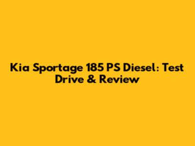 Kia Sportage 185 PS Diesel: Test Drive & Review