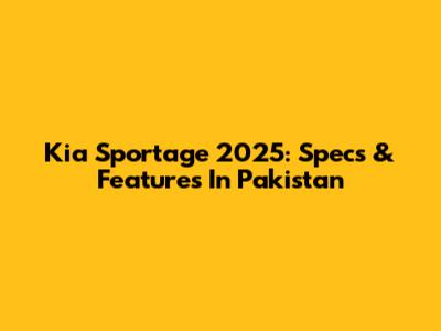 Kia Sportage 2025: Specs & Features In Pakistan