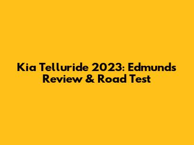 Kia Telluride 2023: Edmunds Review & Road Test