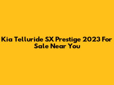 Kia Telluride SX Prestige 2023 For Sale Near You