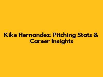 Kike Hernandez: Pitching Stats & Career Insights