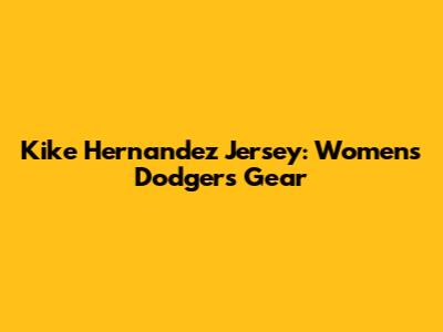 Kike Hernandez Jersey: Women's Dodgers Gear