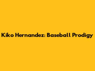 Kiko Hernandez: Baseball Prodigy