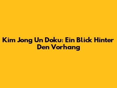 Kim Jong Un Doku: Ein Blick Hinter Den Vorhang