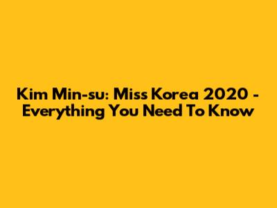 Kim Min-su: Miss Korea 2020 - Everything You Need To Know
