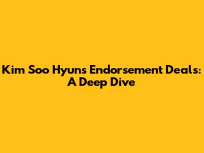 Kim Soo Hyun's Endorsement Deals: A Deep Dive