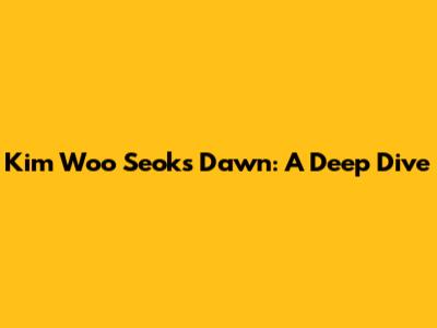 Kim Woo Seok's "Dawn": A Deep Dive