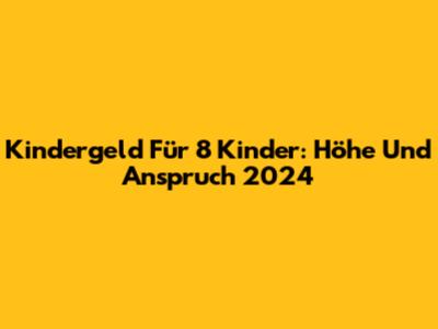 Kindergeld Für 8 Kinder: Höhe Und Anspruch 2024