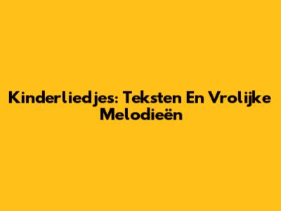 Kinderliedjes: Teksten En Vrolijke Melodieën