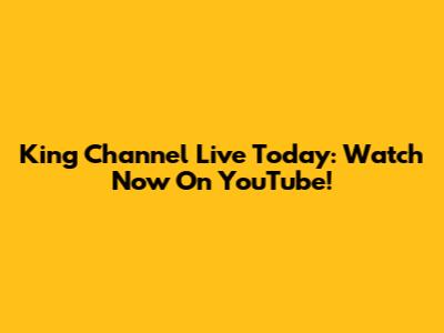 King Channel Live Today: Watch Now On YouTube!