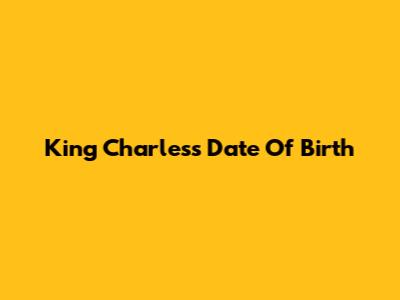 King Charles's Date Of Birth