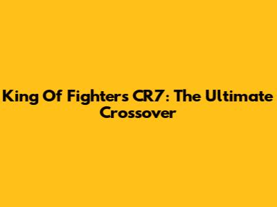King Of Fighters CR7: The Ultimate Crossover