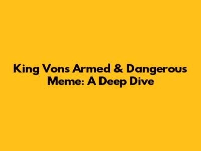 King Von's 'Armed & Dangerous' Meme: A Deep Dive