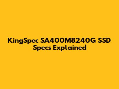 KingSpec SA400M8240G SSD Specs Explained