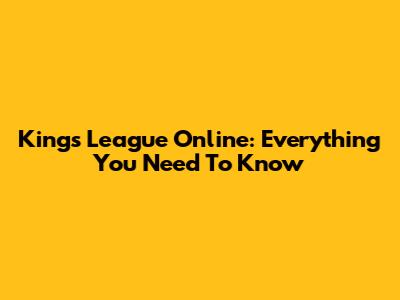Kings League Online: Everything You Need To Know