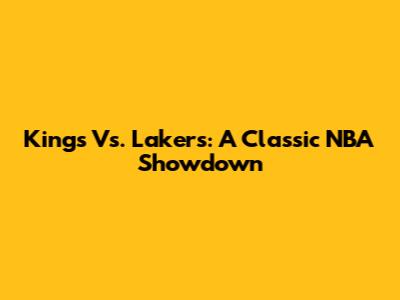 Kings Vs. Lakers: A Classic NBA Showdown