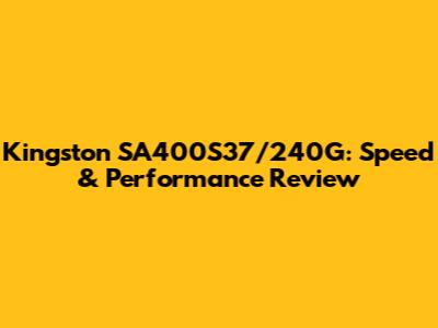 Kingston SA400S37/240G: Speed & Performance Review