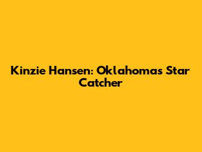 Kinzie Hansen: Oklahoma's Star Catcher