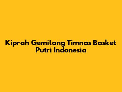 Kiprah Gemilang Timnas Basket Putri Indonesia
