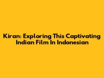 Kiran: Exploring This Captivating Indian Film In Indonesian