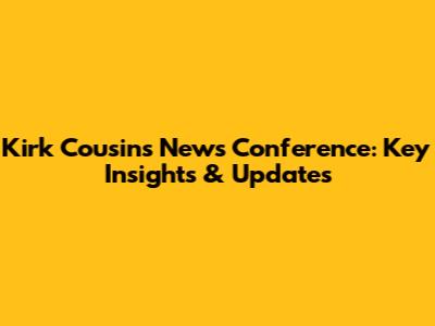 Kirk Cousins News Conference: Key Insights & Updates
