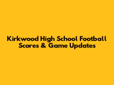 Kirkwood High School Football Scores & Game Updates