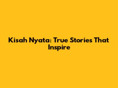 Kisah Nyata: True Stories That Inspire
