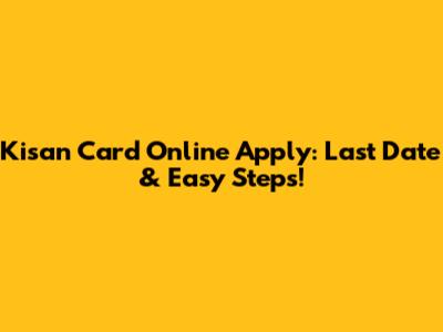 Kisan Card Online Apply: Last Date & Easy Steps!