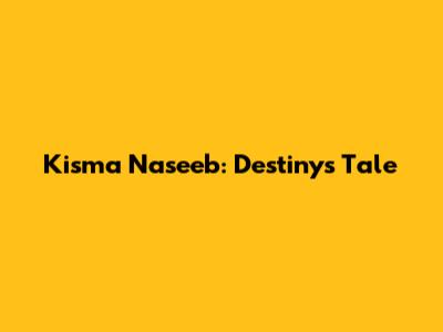 Kisma Naseeb: Destiny's Tale