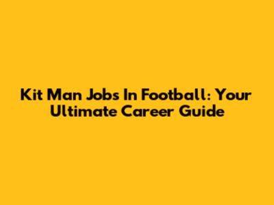 Kit Man Jobs In Football: Your Ultimate Career Guide