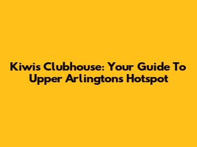 Kiwis Clubhouse: Your Guide To Upper Arlington's Hotspot