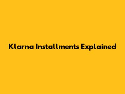 Klarna Installments Explained