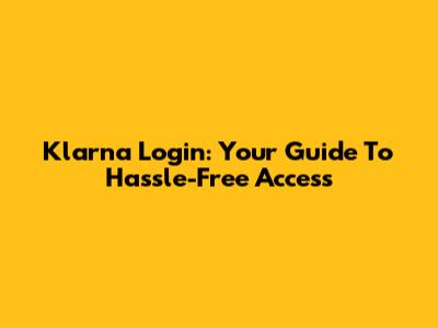 Klarna Login: Your Guide To Hassle-Free Access