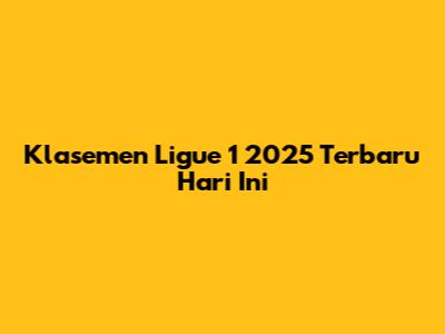 Klasemen Ligue 1 2025 Terbaru Hari Ini