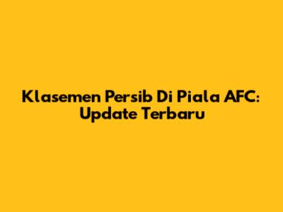 Klasemen Persib Di Piala AFC: Update Terbaru