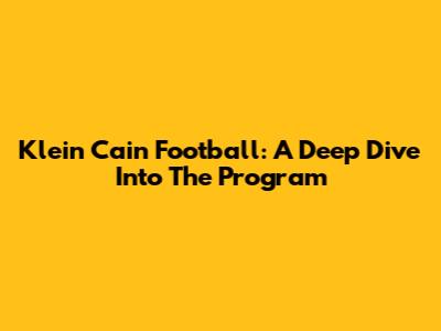 Klein Cain Football: A Deep Dive Into The Program