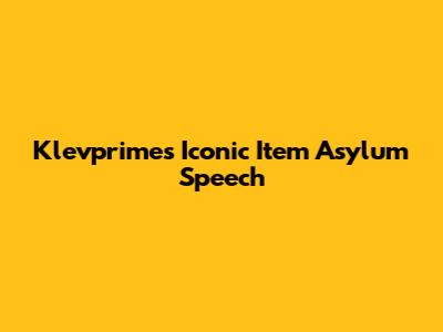 Klevprime's Iconic Item Asylum Speech