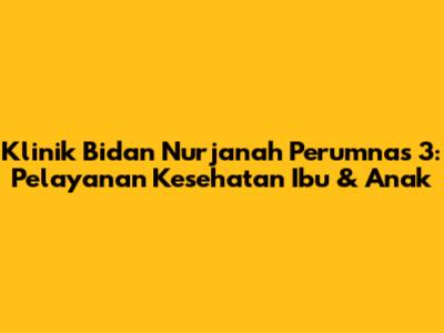 Klinik Bidan Nurjanah Perumnas 3: Pelayanan Kesehatan Ibu & Anak