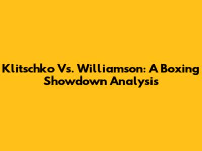 Klitschko Vs. Williamson: A Boxing Showdown Analysis