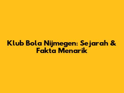 Klub Bola Nijmegen: Sejarah & Fakta Menarik