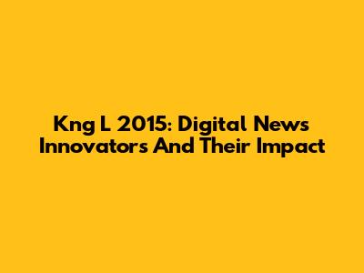 Kng L 2015: Digital News Innovators And Their Impact