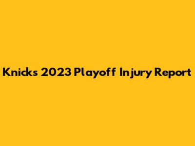 Knicks' 2023 Playoff Injury Report