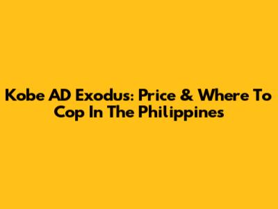 Kobe AD Exodus: Price & Where To Cop In The Philippines