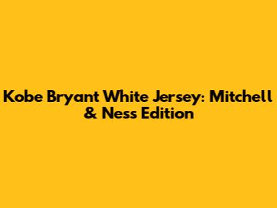 Kobe Bryant White Jersey: Mitchell & Ness Edition